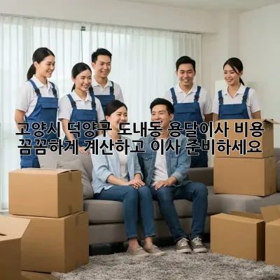 고양시 덕양구 도내동 용달이사, 비용 꼼꼼하게 계산하고 이사 준비하세요!
