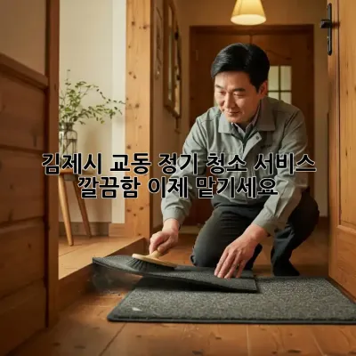 김제시 교동 정기 청소 서비스 ✨ 깔끔함, 이제 맡기세요!