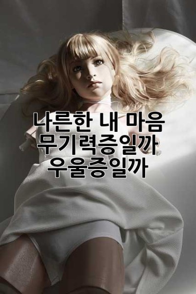 나른한 내 마음, 무기력증일까 우울증일까? 🤔