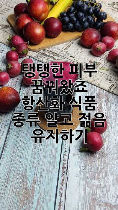 탱탱한 피부, 꿈꿔왔죠? ✨  항산화 식품 종류 알고 젊음 유지하기!