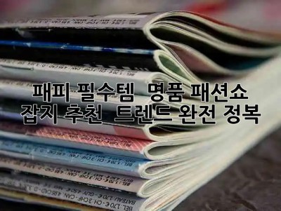 패피 필수템! 📚✨ 명품 패션쇼 잡지 추천 & 트렌드 완전 정복