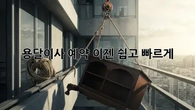 용달이사 예약, 이젠 쉽고 빠르게!