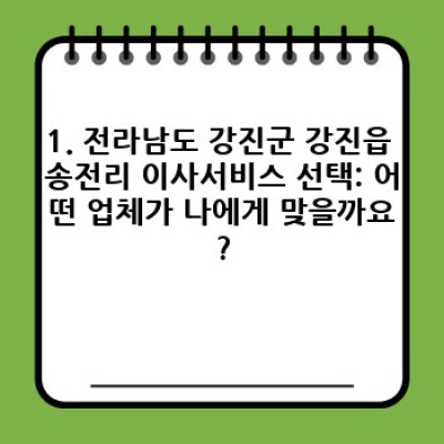 전라남도 강진군 강진읍 송전리 이사 준비 완료 팁: 이사서비스 선택부터 이삿짐 정리까지 완벽 가이드