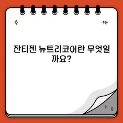 잔티젠 뉴트리코어: 체중 감량과 건강에 도움이 될까요? 효과와 부작용, 주의사항 총정리