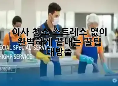 이사 청소, 스트레스 없이 완벽하게 끝내는 꿀팁 대방출! ✨