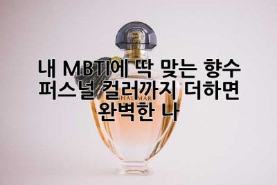 내 MBTI에 딱 맞는 향수? 퍼스널 컬러까지 더하면 ✨ 완벽한 나 ✨