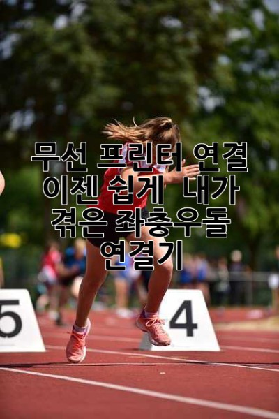 무선 프린터 연결, 이젠 쉽게! ✨ 내가 겪은 좌충우돌 연결기