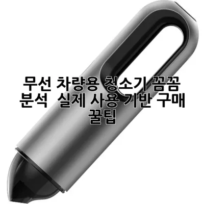 무선 차량용 청소기: 꼼꼼 분석 & 실제 사용 기반 구매 꿀팁 🍯
