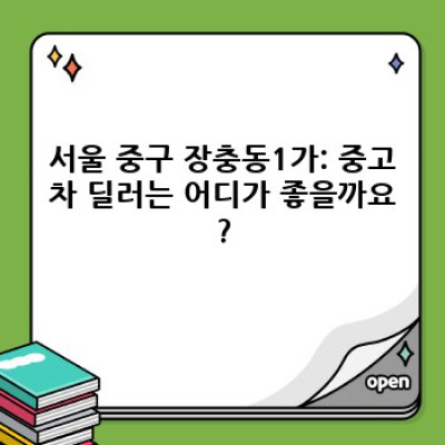 서울 중구 장충동1가 중고차 딜러 비교: 나에게 맞는 최고의 중고차를 찾는 방법