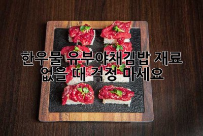 한우물 유부야채김밥 재료 없을 때? 걱정 마세요! 😎