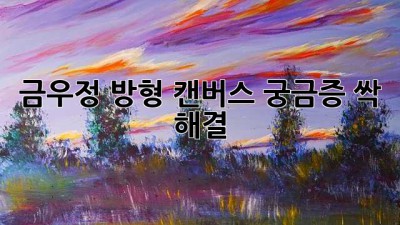 금우정 방형 캔버스, 궁금증 싹 해결! ✨