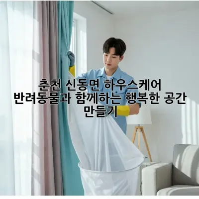 춘천 신동면 하우스케어: 반려동물과 함께하는 행복한 공간 만들기