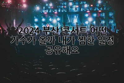 2024 부산 콘서트, 어떤 가수가 올까? 내가 찜한 일정 공유해요! 🥰