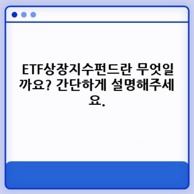 ETF상장지수펀드 중요 정보 요약: 초보 투자자를 위한 완벽 가이드