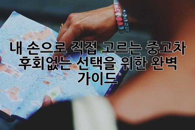 내 손으로 직접 고르는 중고차, 후회없는 선택을 위한 완벽 가이드!