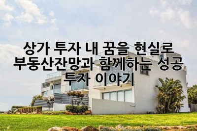상가 투자, 내 꿈을 현실로? 부동산잔망과 함께하는 성공 투자 이야기